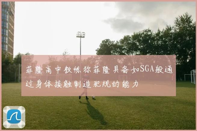 菲隆高中教练称菲隆具备如SGA般通过身体接触制造犯规的能力