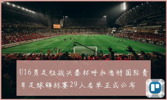 U16男足征战兴泰杯呼和浩特国际青年足球锦标赛29人名单正式公布